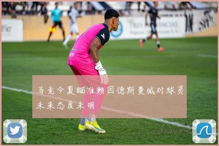 马竞今夏瞄准赖因德斯曼城对球员未来态度未明